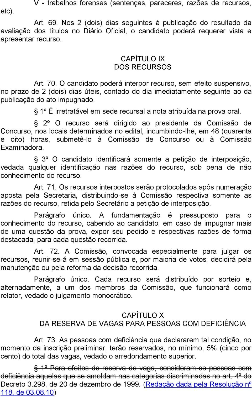 O candidato poderá interpor recurso, sem efeito suspensivo, no prazo de 2 (dois) dias úteis, contado do dia imediatamente seguinte ao da publicação do ato impugnado.