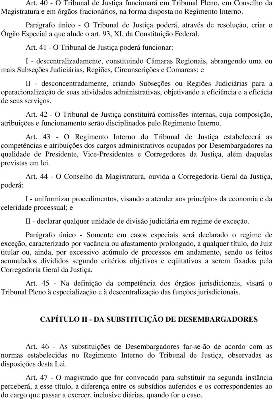 41 - O Tribunal de Justiça poderá funcionar: I - descentralizadamente, constituindo Câmaras Regionais, abrangendo uma ou mais Subseções Judiciárias, Regiões, Circunscrições e Comarcas; e II -