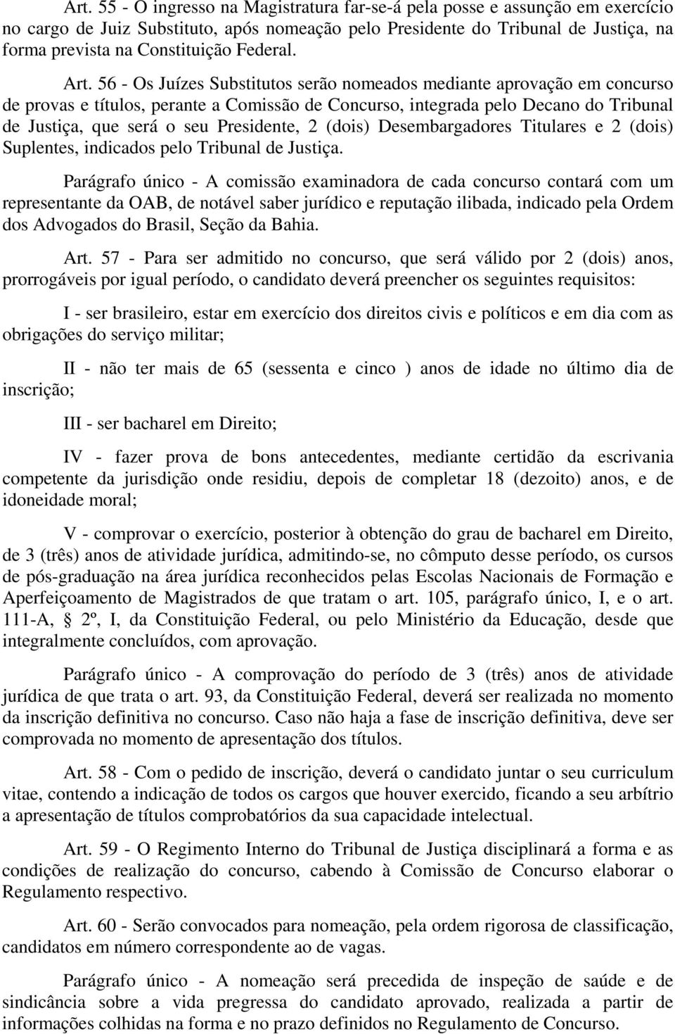 56 - Os Juízes Substitutos serão nomeados mediante aprovação em concurso de provas e títulos, perante a Comissão de Concurso, integrada pelo Decano do Tribunal de Justiça, que será o seu Presidente,