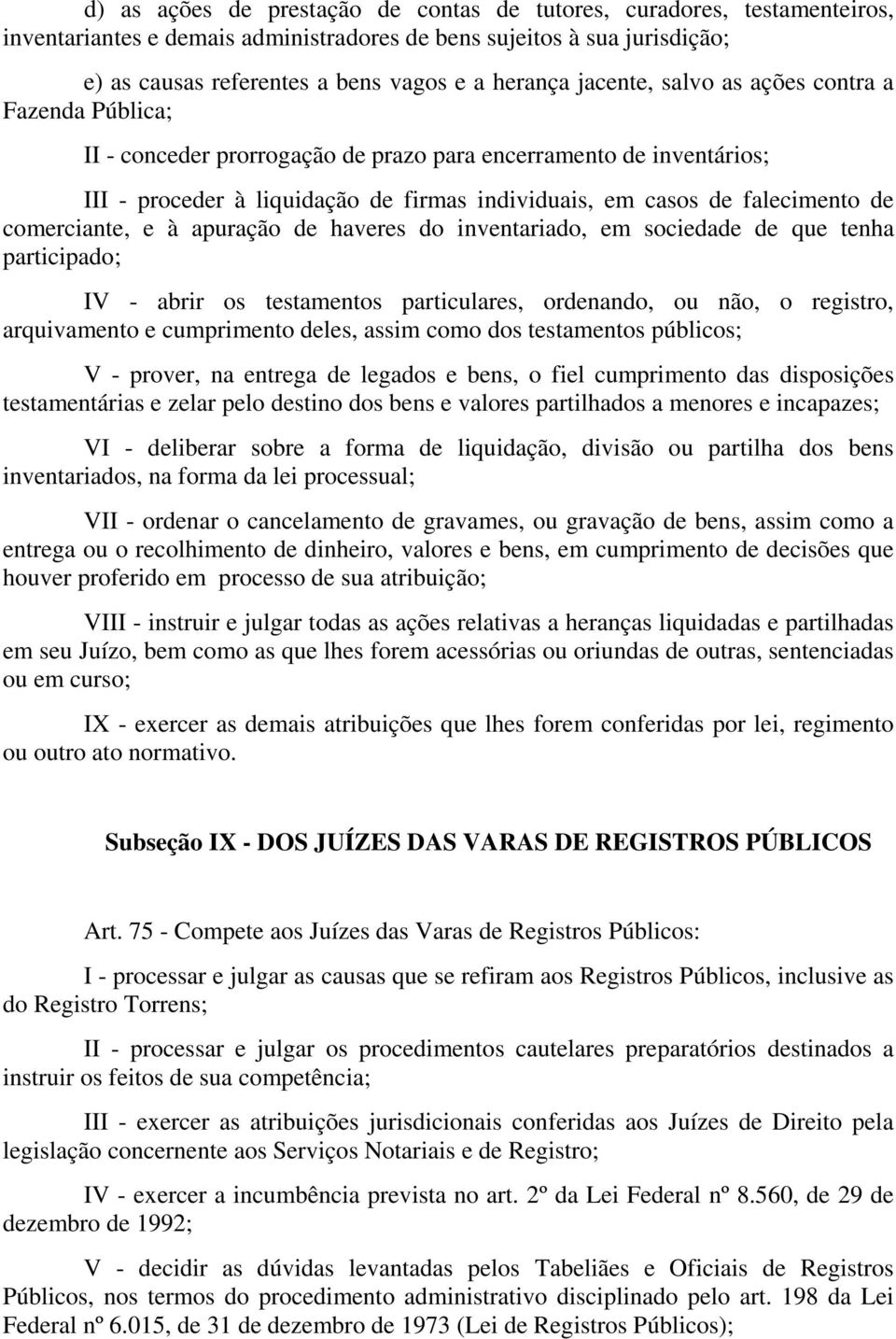 comerciante, e à apuração de haveres do inventariado, em sociedade de que tenha participado; IV - abrir os testamentos particulares, ordenando, ou não, o registro, arquivamento e cumprimento deles,