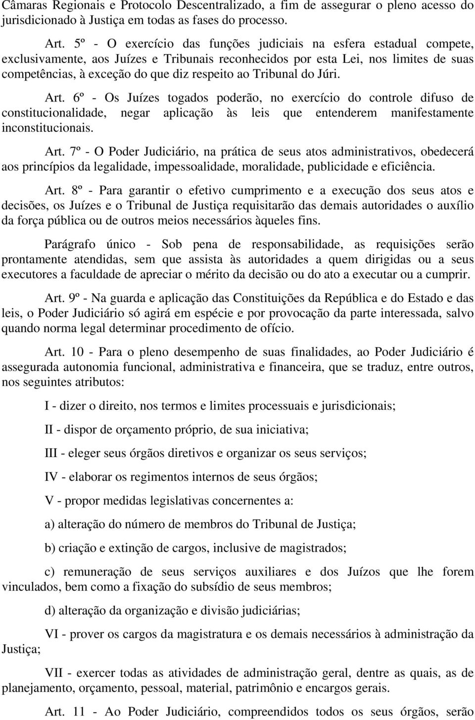 Tribunal do Júri. Art. 6º - Os Juízes togados poderão, no exercício do controle difuso de constitucionalidade, negar aplicação às leis que entenderem manifestamente inconstitucionais. Art. 7º - O Poder Judiciário, na prática de seus atos administrativos, obedecerá aos princípios da legalidade, impessoalidade, moralidade, publicidade e eficiência.