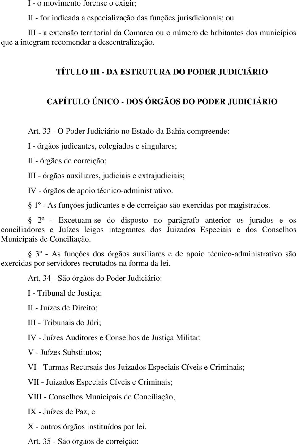 33 - O Poder Judiciário no Estado da Bahia compreende: I - órgãos judicantes, colegiados e singulares; II - órgãos de correição; III - órgãos auxiliares, judiciais e extrajudiciais; IV - órgãos de