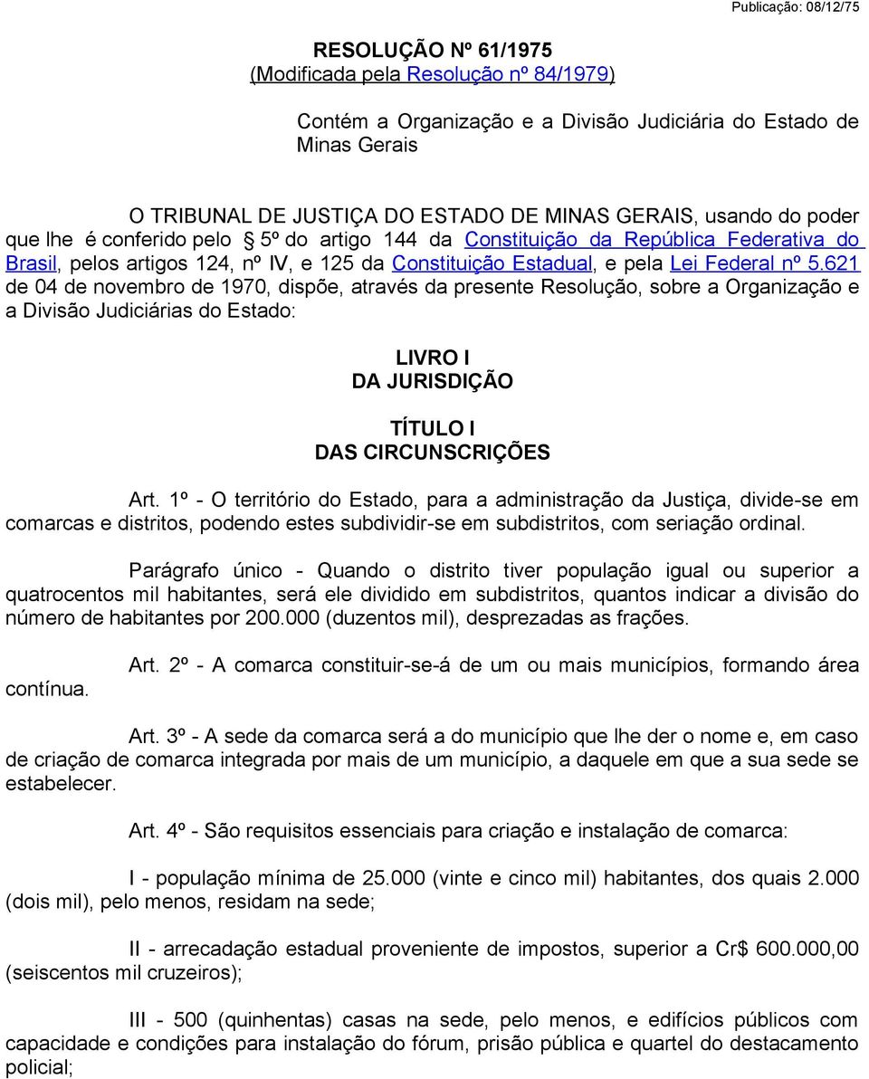 621 de 04 de novembro de 1970, dispõe, através da presente Resolução, sobre a Organização e a Divisão Judiciárias do Estado: LIVRO I DA JURISDIÇÃO TÍTULO I DAS CIRCUNSCRIÇÕES Art.