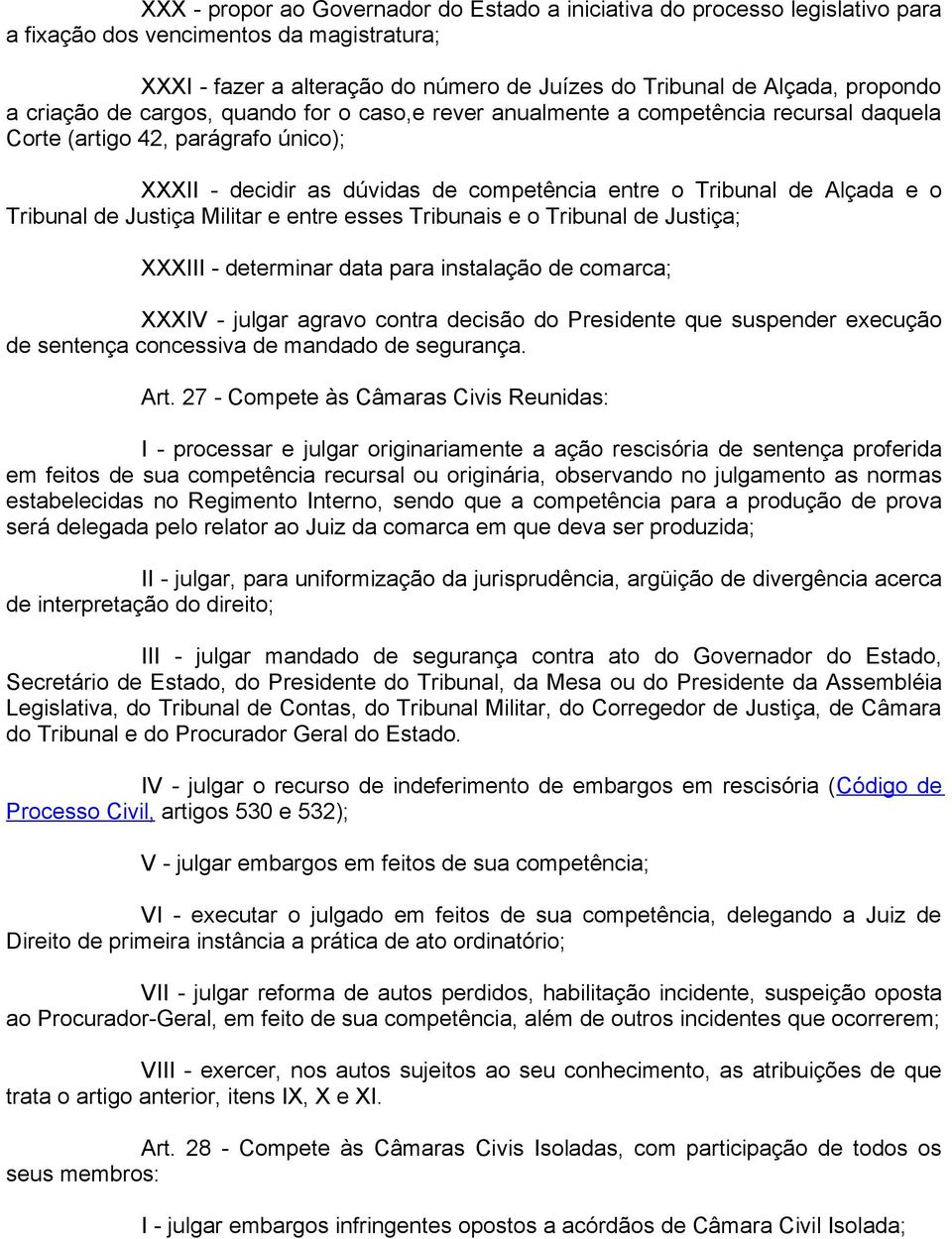 Tribunal de Justiça Militar e entre esses Tribunais e o Tribunal de Justiça; XXXIII - determinar data para instalação de comarca; XXXIV - julgar agravo contra decisão do Presidente que suspender