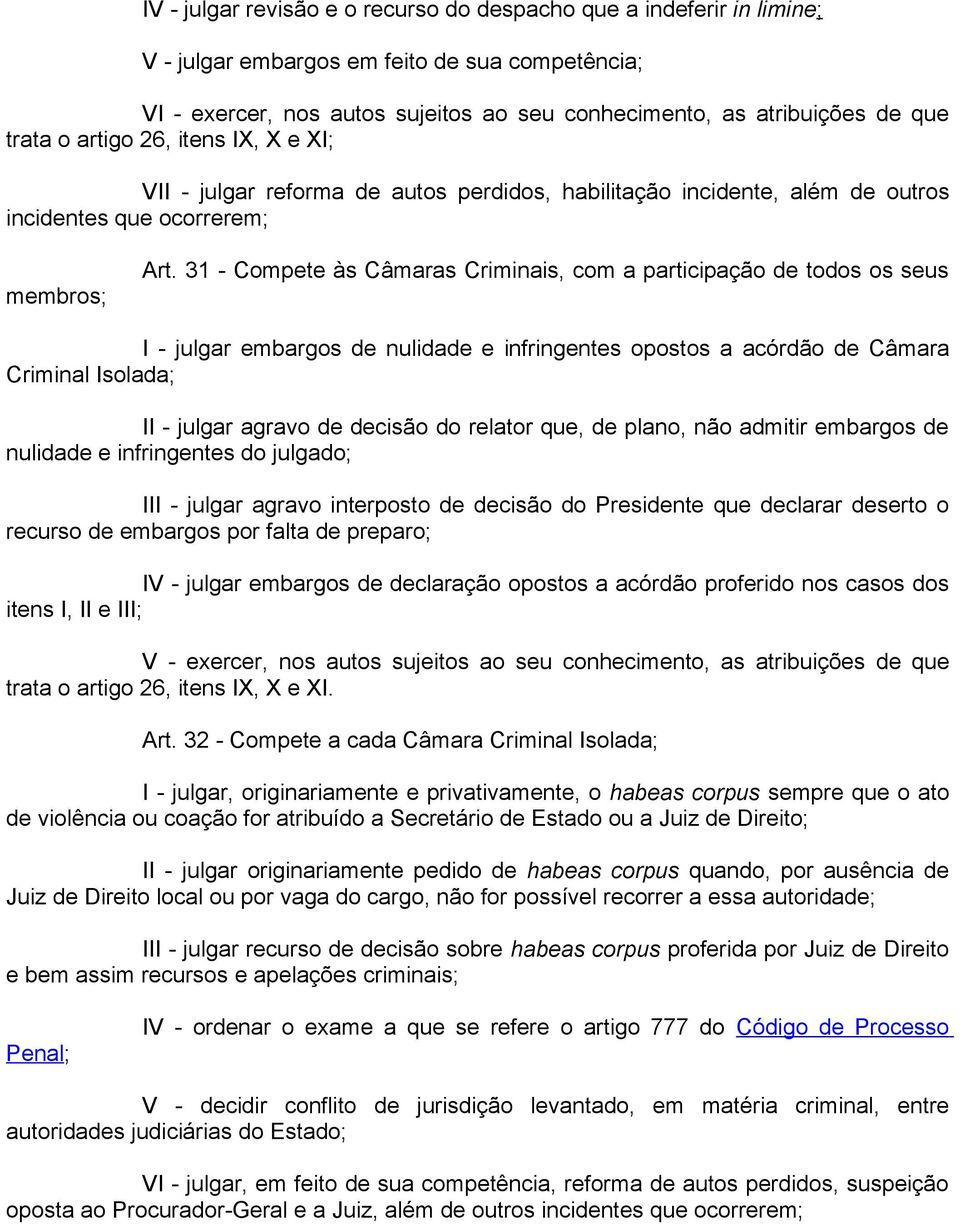 31 - Compete às Câmaras Criminais, com a participação de todos os seus I - julgar embargos de nulidade e infringentes opostos a acórdão de Câmara Criminal Isolada; II - julgar agravo de decisão do