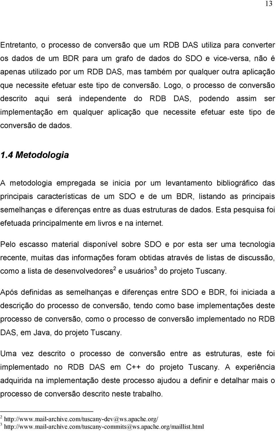 Logo, o processo de conversão descrito aqui será independente do RDB DAS, podendo assim ser implementação em qualquer aplicação que necessite efetuar este tipo de conversão de dados. 1.