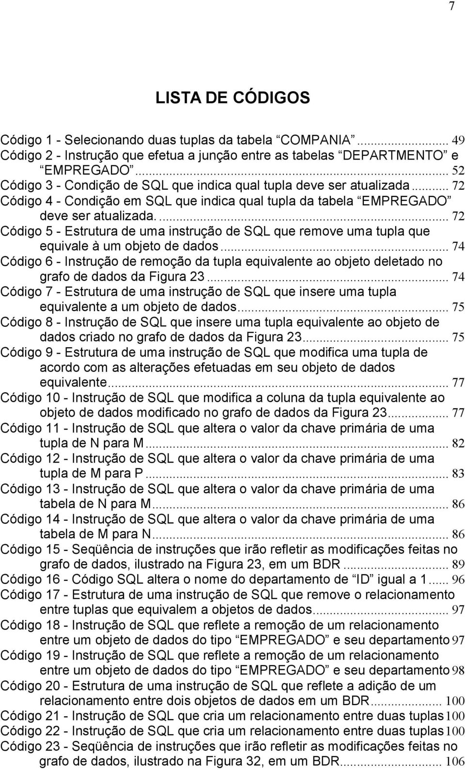 ... 72 Código 5 - Estrutura de uma instrução de SQL que remove uma tupla que equivale à um objeto de dados.