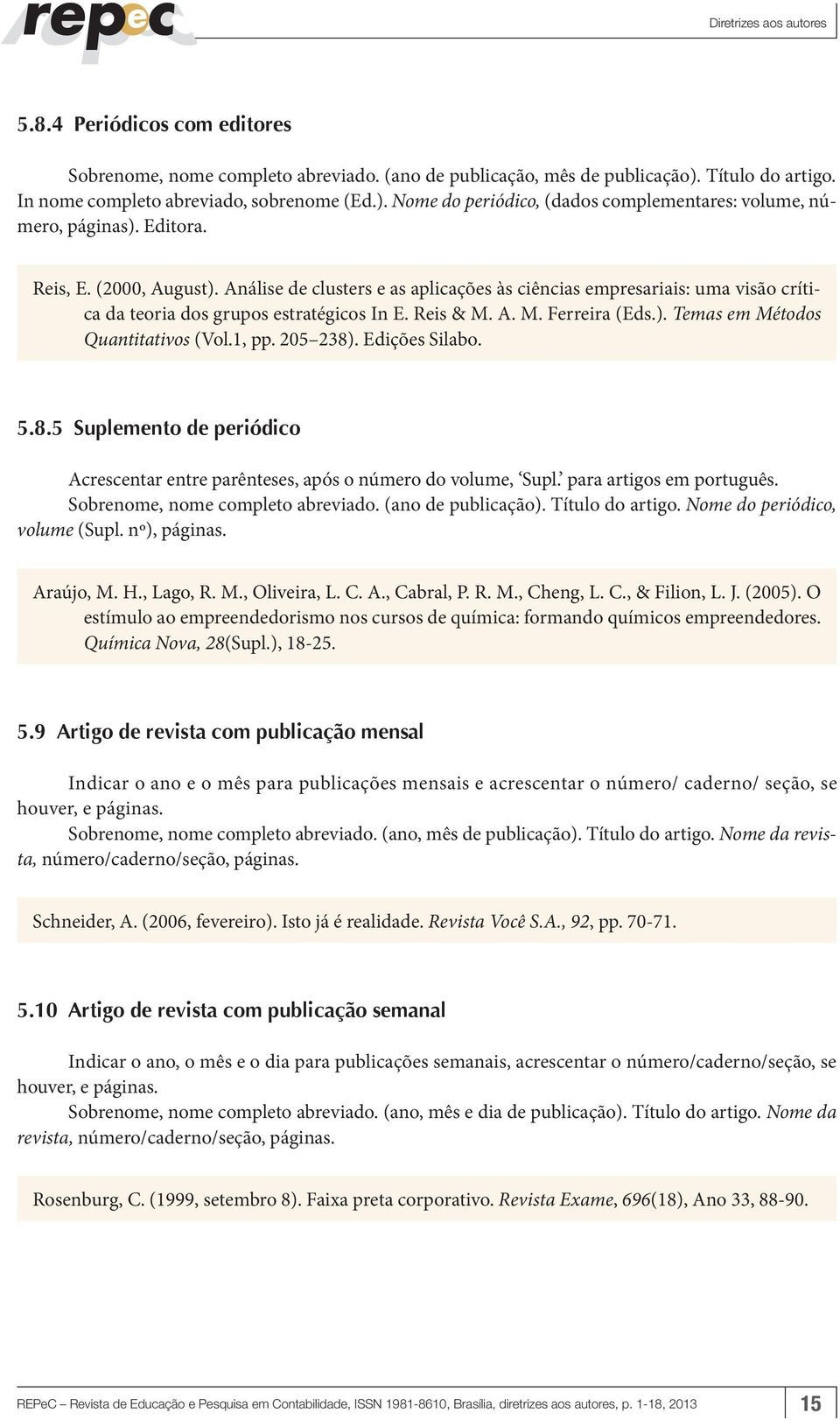 1, pp. 205 238). Edições Silabo. 5.8.5 Suplemento de periódico Acrescentar entre parênteses, após o número do volume, Supl. para artigos em português. Sobrenome, nome completo abreviado.