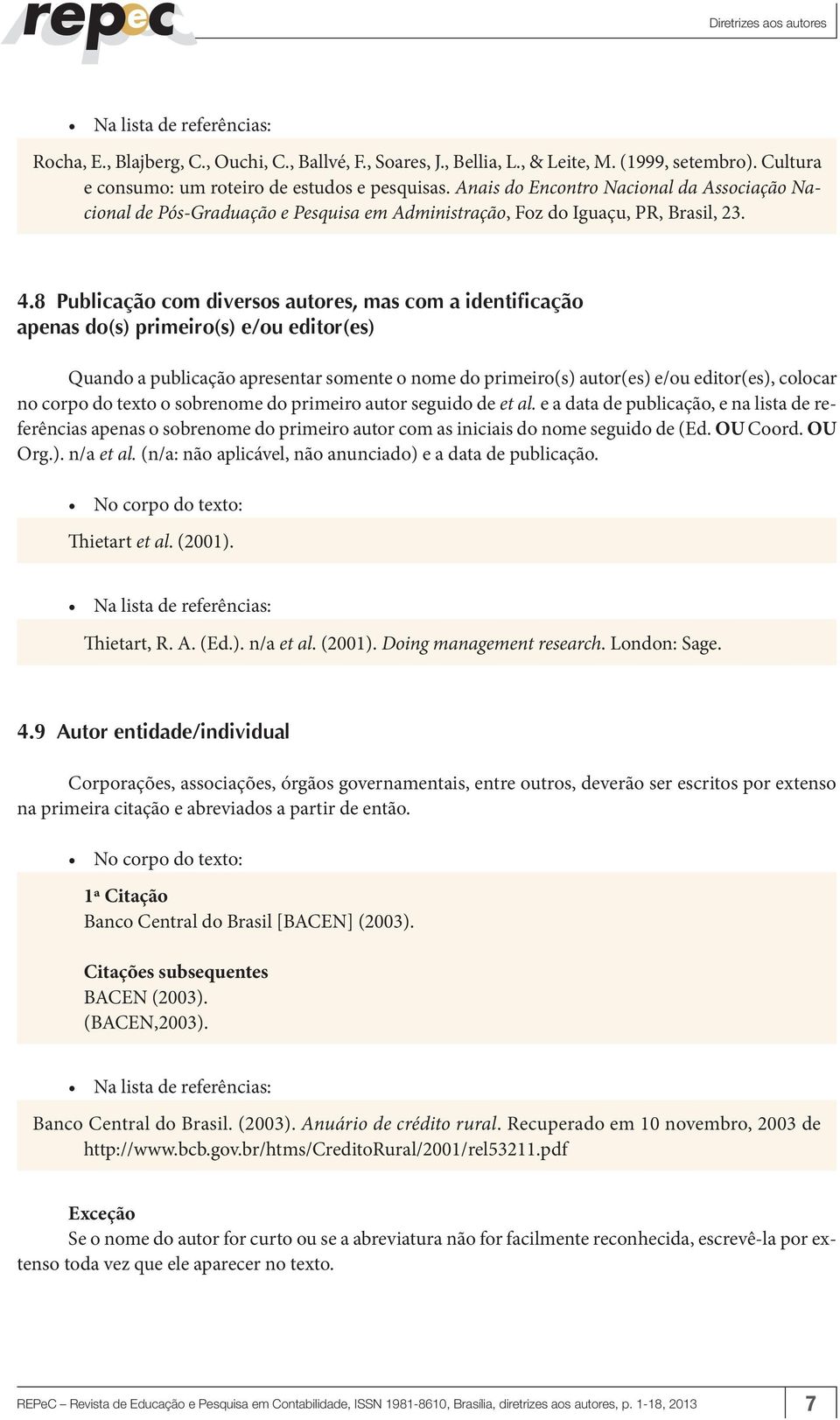 8 Publicação com diversos autores, mas com a identificação apenas do(s) primeiro(s) e/ou editor(es) Quando a publicação apresentar somente o nome do primeiro(s) autor(es) e/ou editor(es), colocar no