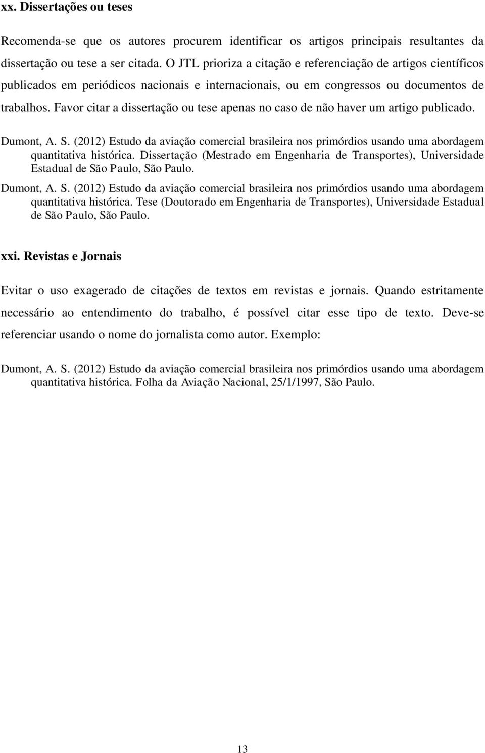 Favor citar a dissertação ou tese apenas no caso de não haver um artigo publicado. Dumont, A. S.