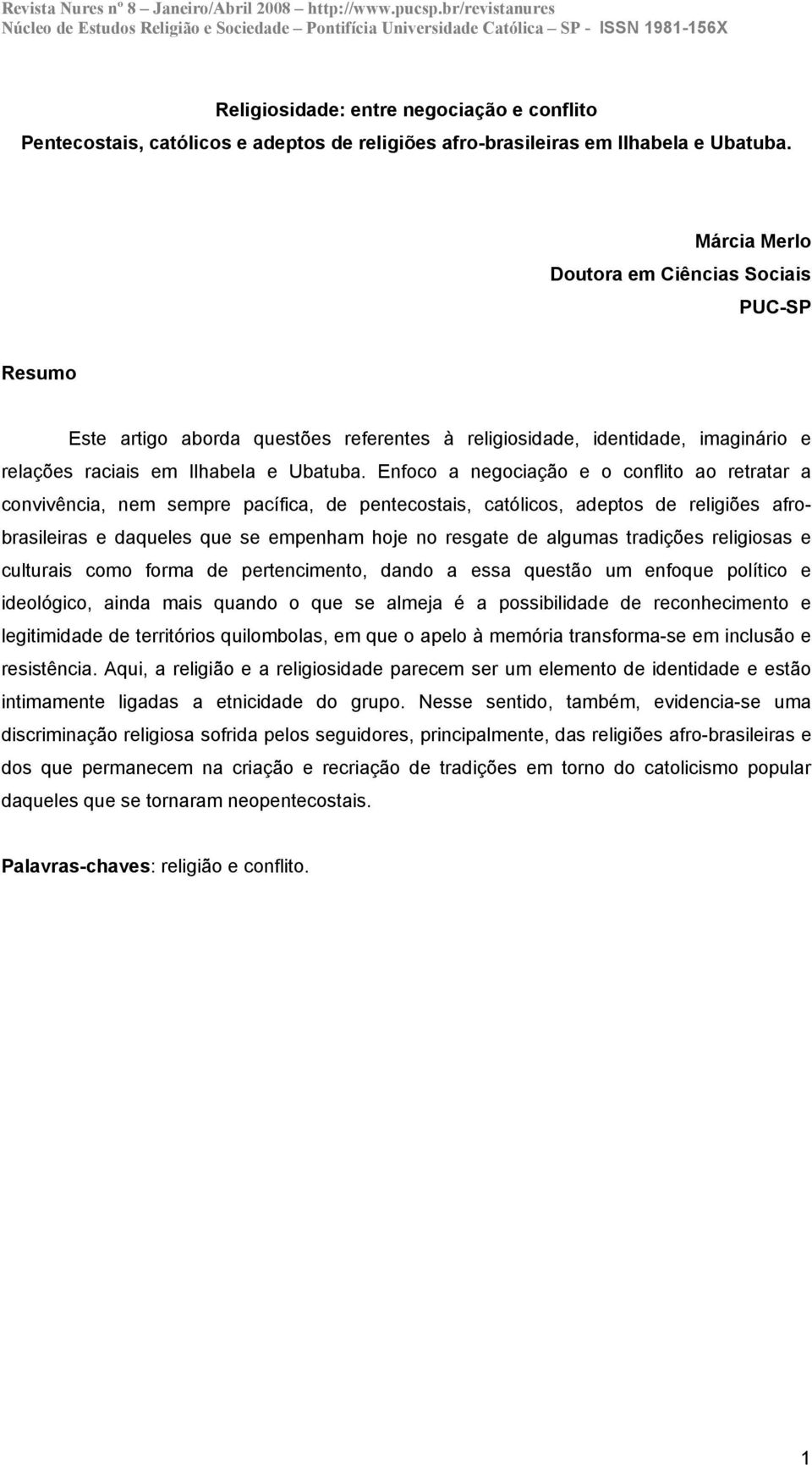 Enfoco a negociação e o conflito ao retratar a convivência, nem sempre pacífica, de pentecostais, católicos, adeptos de religiões afrobrasileiras e daqueles que se empenham hoje no resgate de algumas