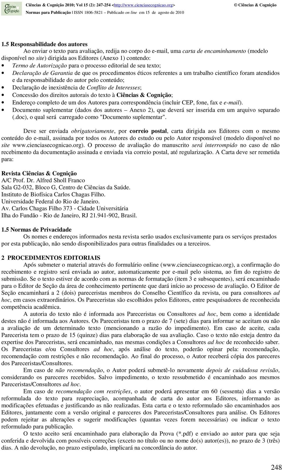 conteúdo; Declaração de inexistência de Conflito de Interesses; Concessão dos direitos autorais do texto à Ciências & Cognição; Endereço completo de um dos Autores para correspondência (incluir CEP,