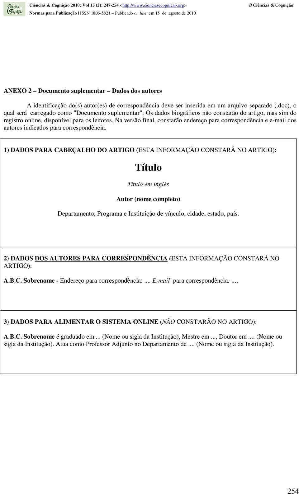 Na versão final, constarão endereço para correspondência e e-mail dos autores indicados para correspondência.