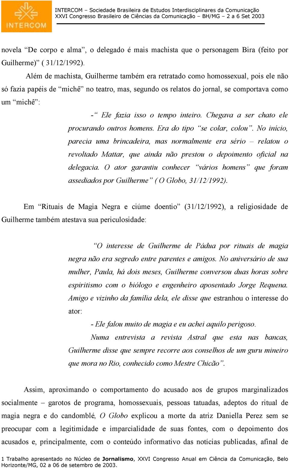 tempo inteiro. Chegava a ser chato ele procurando outros homens. Era do tipo se colar, colou.