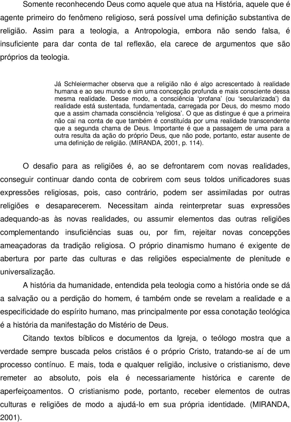 Já Schleiermacher observa que a religião não é algo acrescentado à realidade humana e ao seu mundo e sim uma concepção profunda e mais consciente dessa mesma realidade.