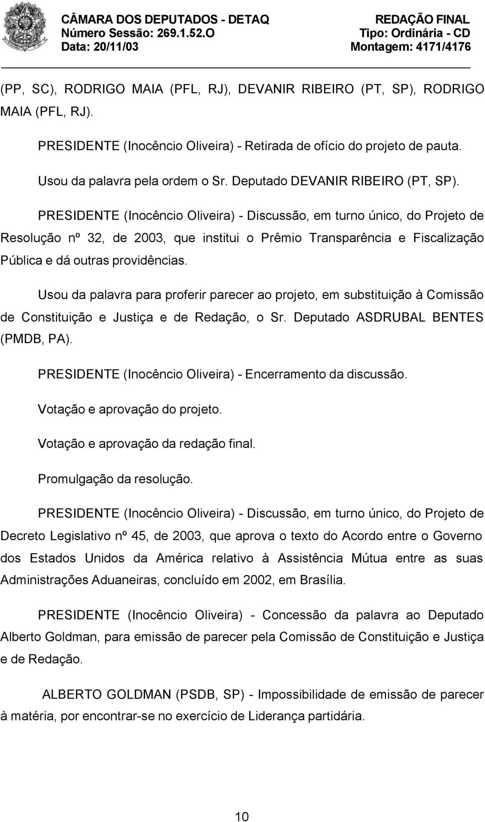 PRESIDENTE (Inocêncio Oliveira) - Discussão, em turno único, do Projeto de Resolução nº 32, de 2003, que institui o Prêmio Transparência e Fiscalização Pública e dá outras providências.