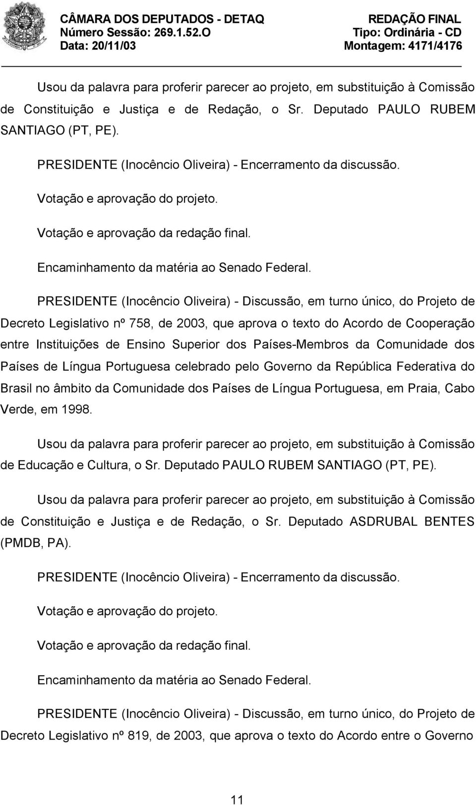 PRESIDENTE (Inocêncio Oliveira) - Discussão, em turno único, do Projeto de Decreto Legislativo nº 758, de 2003, que aprova o texto do Acordo de Cooperação entre Instituições de Ensino Superior dos