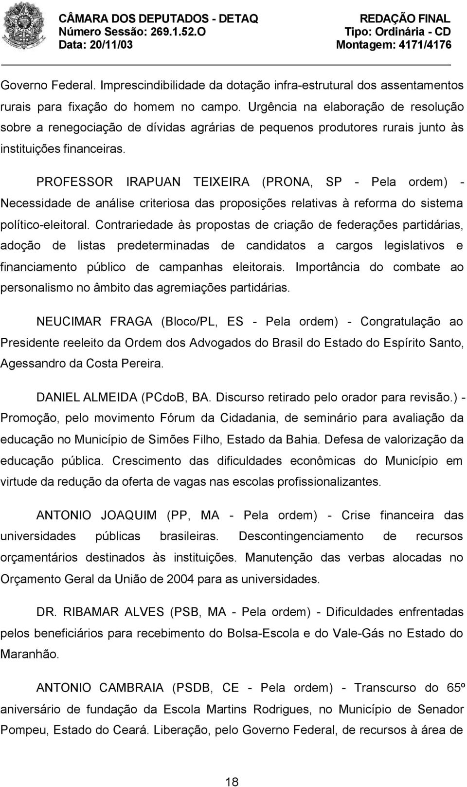 PROFESSOR IRAPUAN TEIXEIRA (PRONA, SP - Pela ordem) - Necessidade de análise criteriosa das proposições relativas à reforma do sistema político-eleitoral.