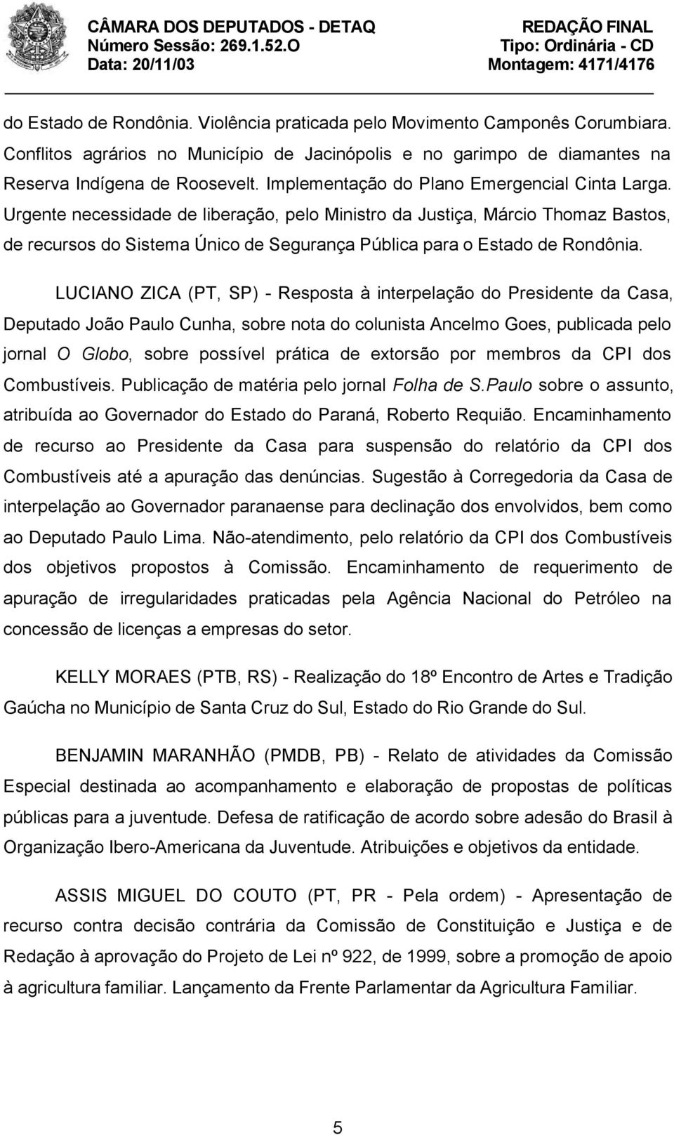 Urgente necessidade de liberação, pelo Ministro da Justiça, Márcio Thomaz Bastos, de recursos do Sistema Único de Segurança Pública para o Estado de Rondônia.