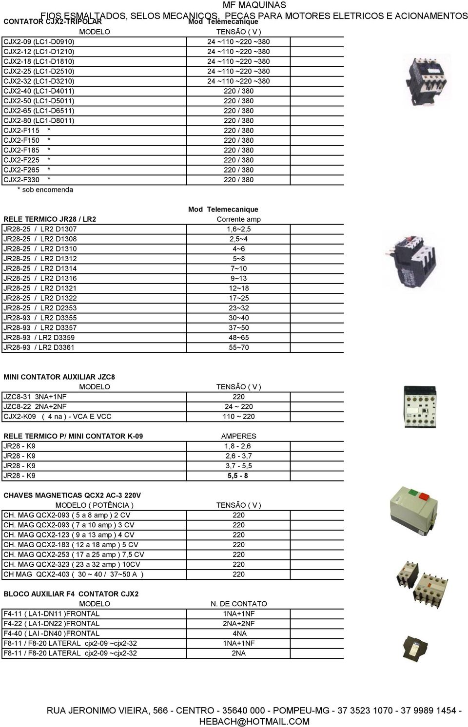 CJX2-F150 * 220 / 380 CJX2-F185 * 220 / 380 CJX2-F225 * 220 / 380 CJX2-F265 * 220 / 380 CJX2-F330 * 220 / 380 * sob encomenda Mod Telemecanique RELE TERMICO JR28 / LR2 Corrente amp JR28-25 / LR2