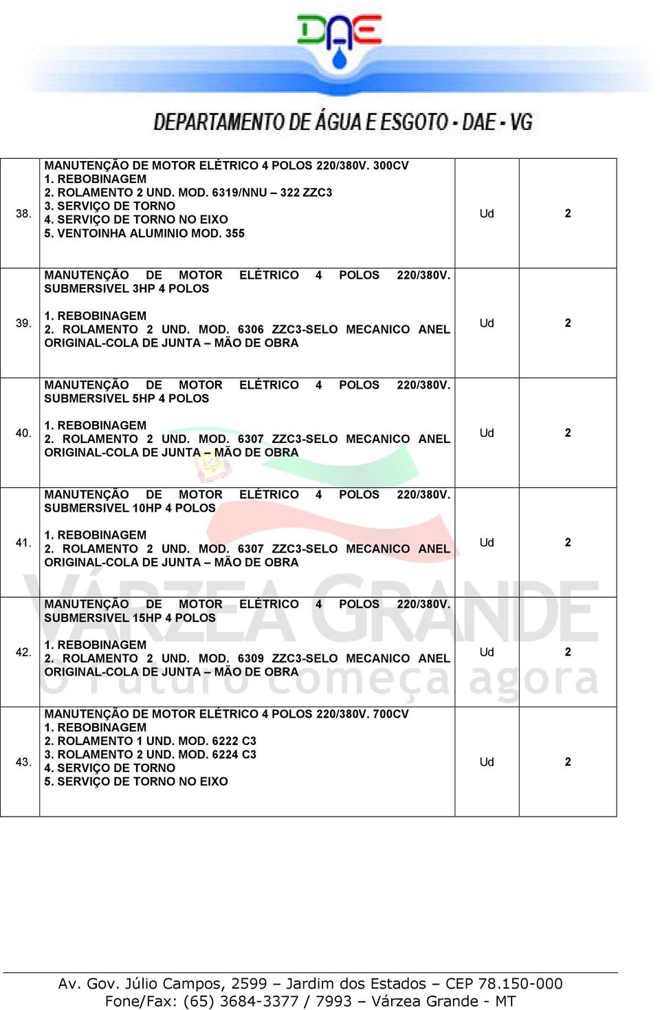 MANUTENÇÃO DE MOTOR ELÉTRICO 4 POLOS 220/380V. SUBMERSIVEL 10HP 4 POLOS 2. ROLAMENTO 2 UND. MOD. 6307 ZZC3-SELO MECANICO ANEL ORIGINAL-COLA DE JUNTA MÃO DE OBRA 42.