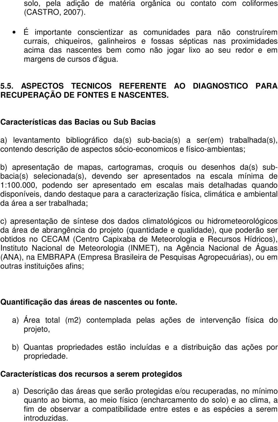 margens de cursos d água. 5.5. ASPECTOS TECNICOS REFERENTE AO DIAGNOSTICO PARA RECUPERAÇÃO DE FONTES E NASCENTES.