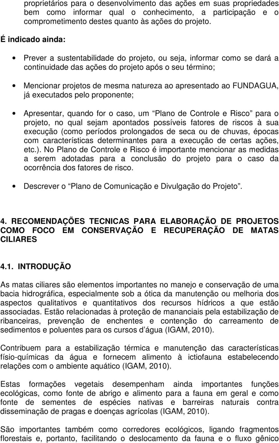 FUNDAGUA, já executados pelo proponente; Apresentar, quando for o caso, um Plano de Controle e Risco para o projeto, no qual sejam apontados possíveis fatores de riscos à sua execução (como períodos