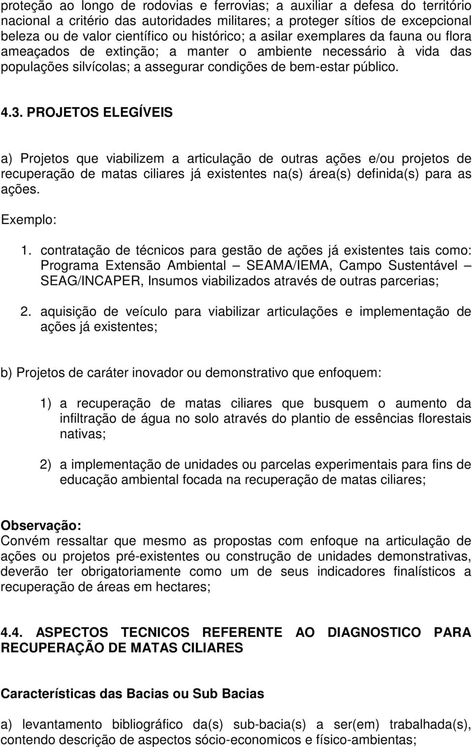 PROJETOS ELEGÍVEIS a) Projetos que viabilizem a articulação de outras ações e/ou projetos de recuperação de matas ciliares já existentes na(s) área(s) definida(s) para as ações. Exemplo:.