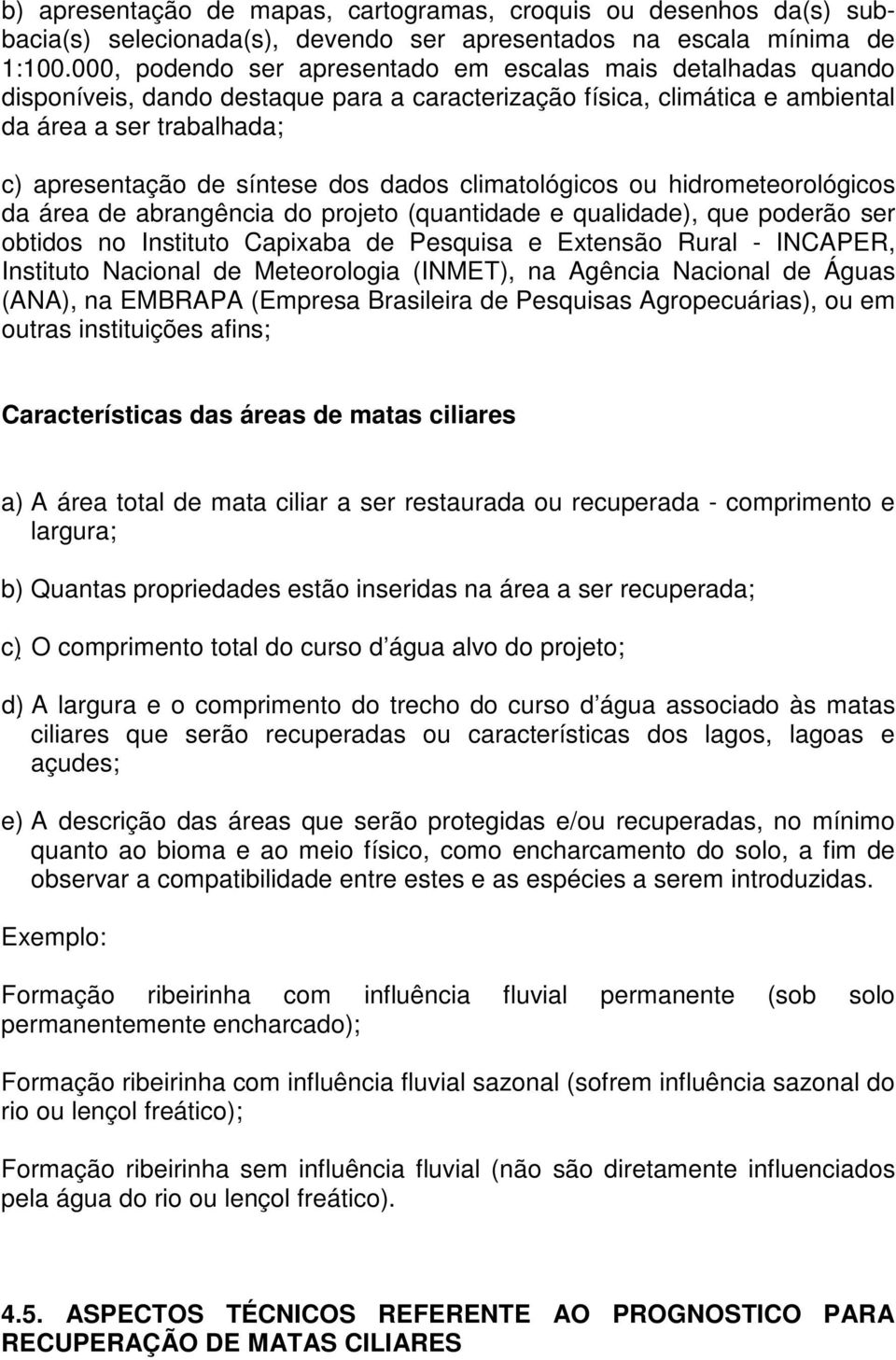 dados climatológicos ou hidrometeorológicos da área de abrangência do projeto (quantidade e qualidade), que poderão ser obtidos no Instituto Capixaba de Pesquisa e Extensão Rural - INCAPER, Instituto