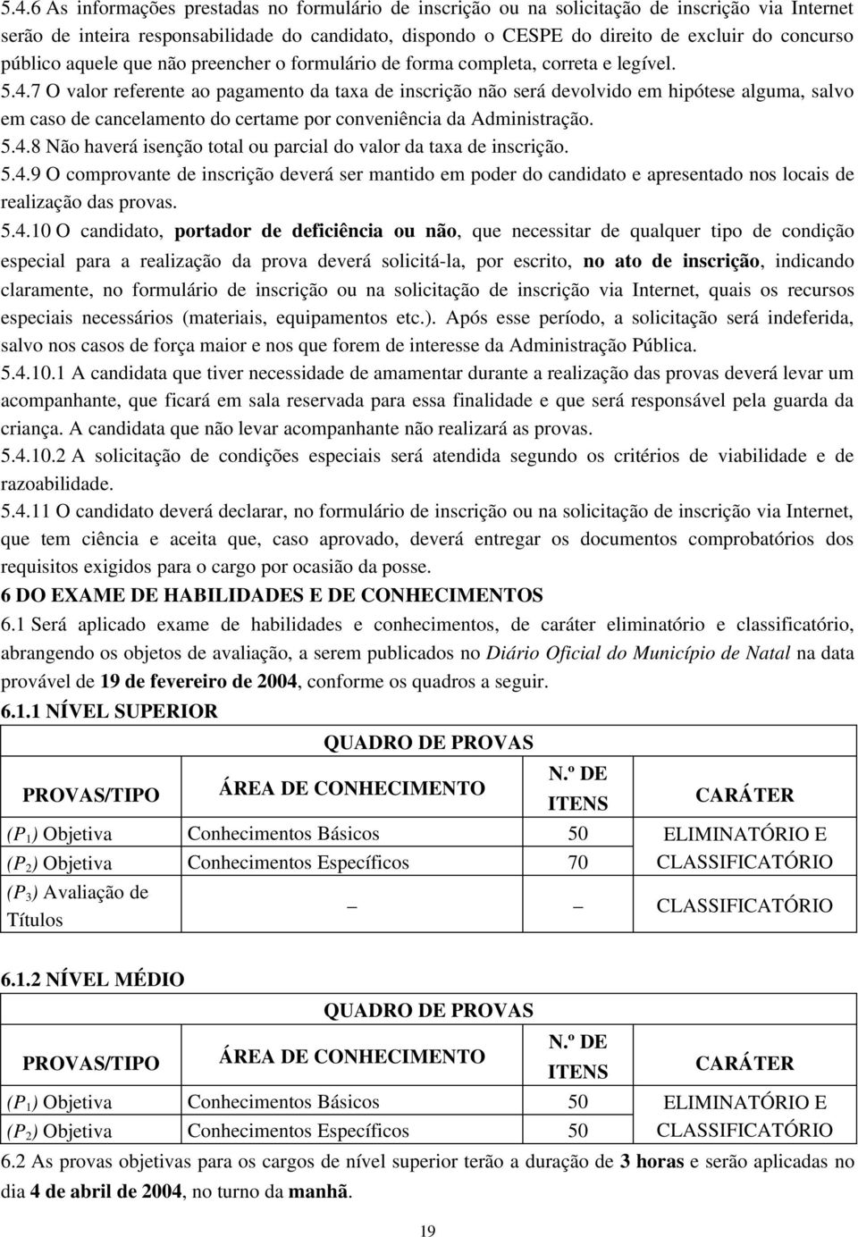 7 O valor referente ao pagamento da taxa de inscrição não será devolvido em hipótese alguma, salvo em caso de cancelamento do certame por conveniência da Administração. 5.4.