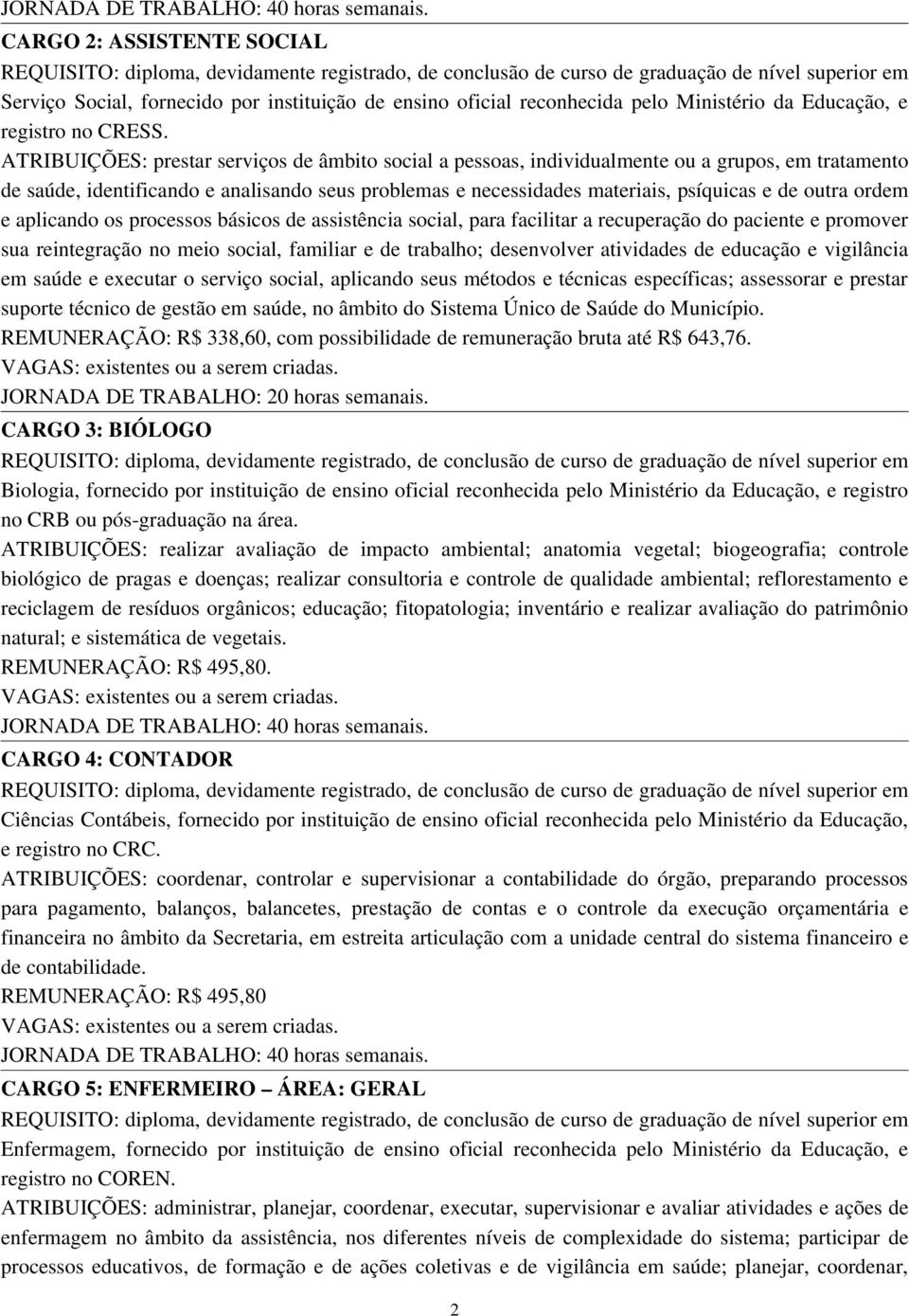 ordem e aplicando os processos básicos de assistência social, para facilitar a recuperação do paciente e promover sua reintegração no meio social, familiar e de trabalho; desenvolver atividades de