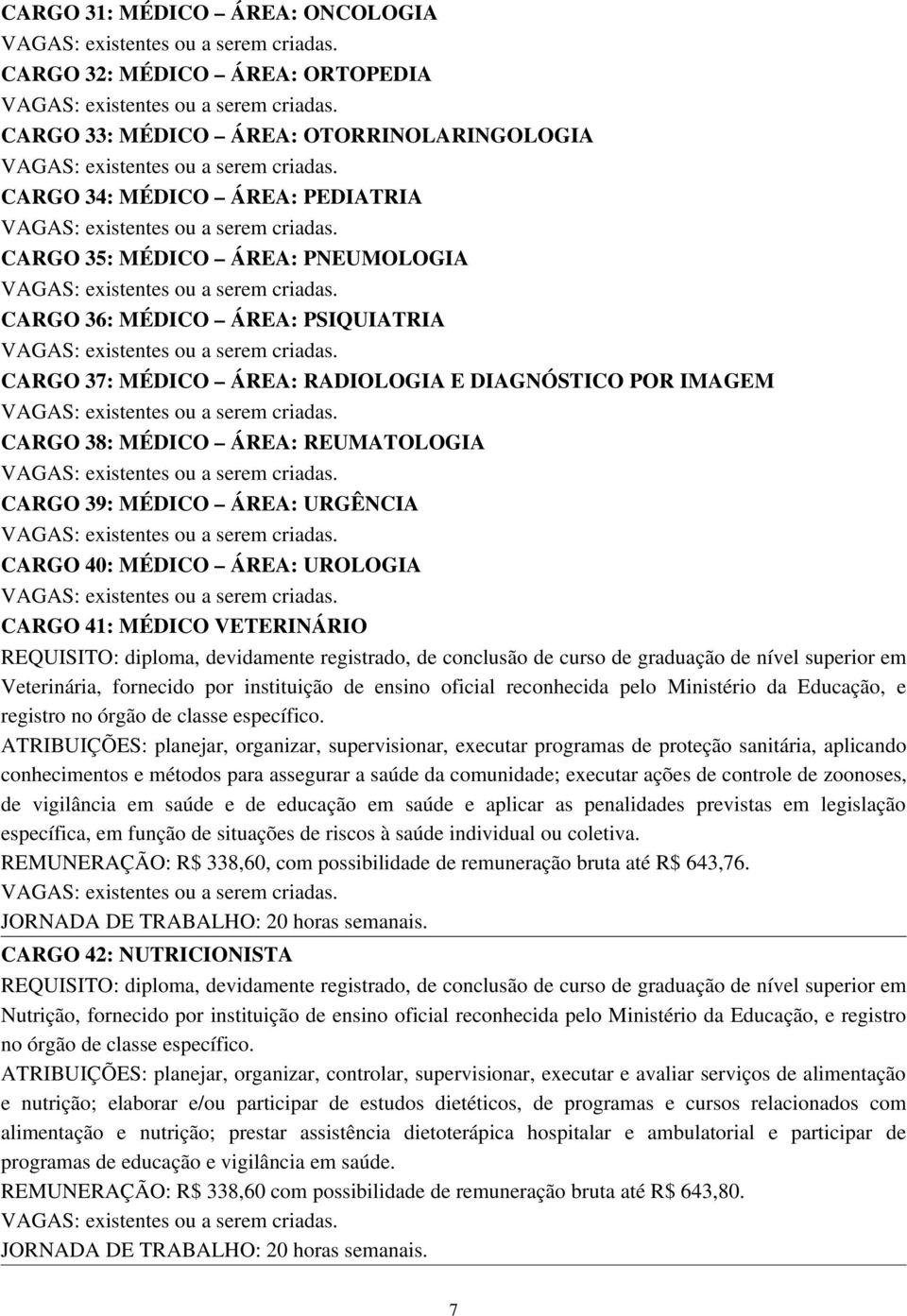 VETERINÁRIO Veterinária, fornecido por instituição de ensino oficial reconhecida pelo Ministério da Educação, e registro no órgão de classe específico.