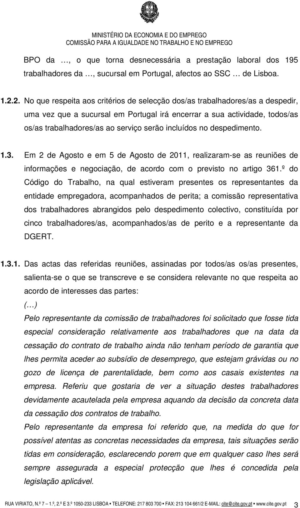 incluídos no despedimento. 1.3. Em 2 de Agosto e em 5 de Agosto de 2011, realizaram-se as reuniões de informações e negociação, de acordo com o previsto no artigo 361.