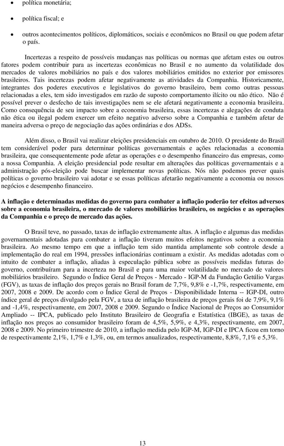 mercados de valores mobiliários no país e dos valores mobiliários emitidos no exterior por emissores brasileiros. Tais incertezas podem afetar negativamente as atividades da Companhia.