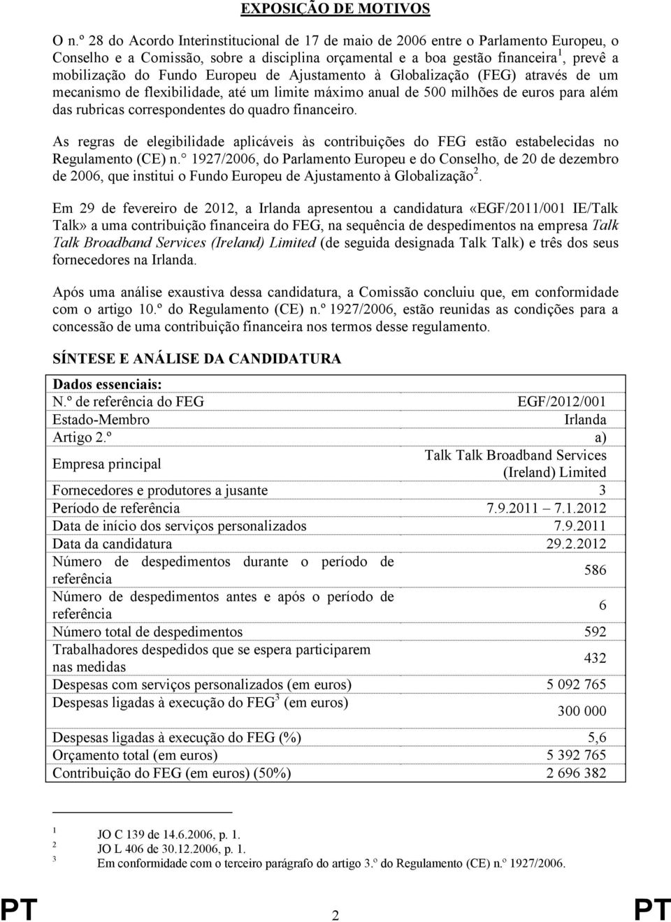 Europeu de Ajustamento à Globalização (FEG) através de um mecanismo de flexibilidade, até um limite máximo anual de 500 milhões de euros para além das rubricas correspondentes do quadro financeiro.