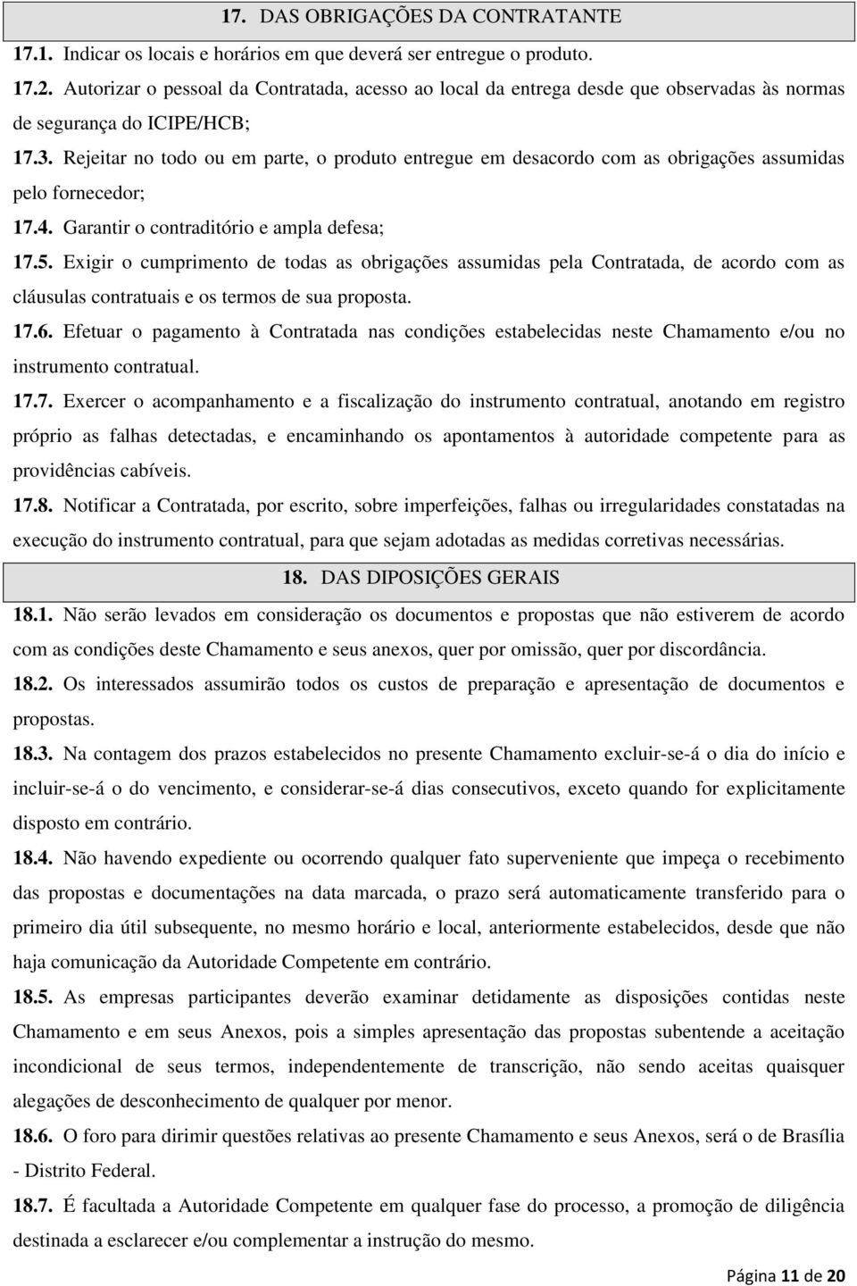 Rejeitar no todo ou em parte, o produto entregue em desacordo com as obrigações assumidas pelo fornecedor; 17.4. Garantir o contraditório e ampla defesa; 17.5.