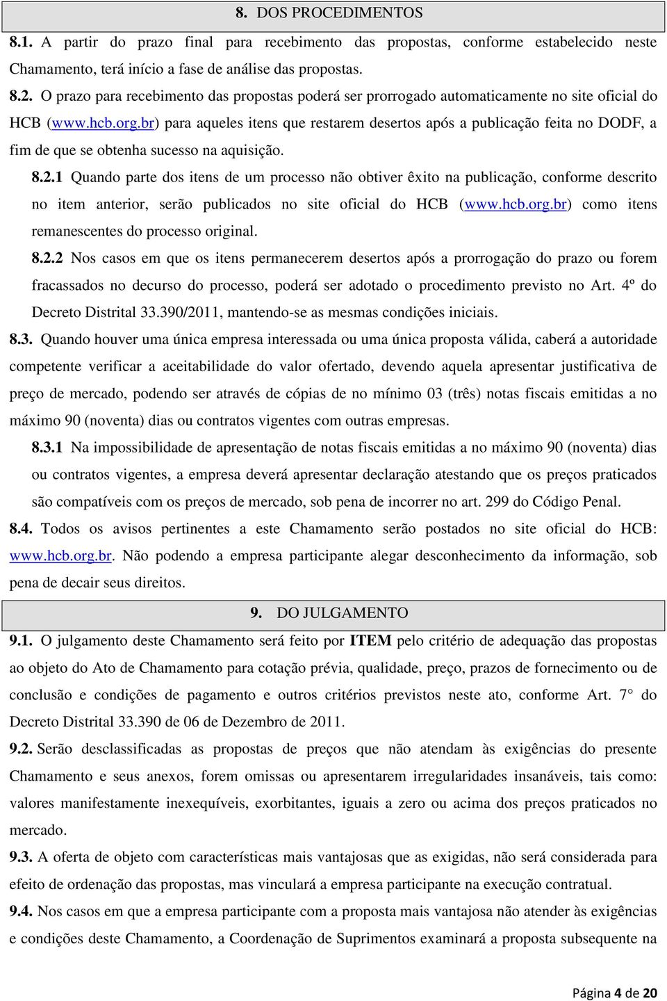 br) para aqueles itens que restarem desertos após a publicação feita no DODF, a fim de que se obtenha sucesso na aquisição. 8.2.