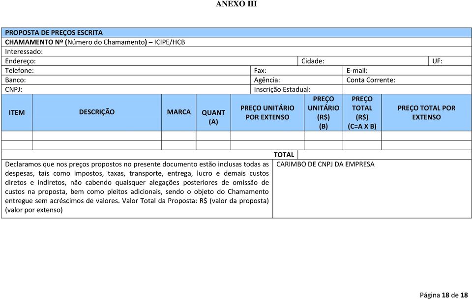 estão inclusas todas as despesas, tais como impostos, taxas, transporte, entrega, lucro e demais custos diretos e indiretos, não cabendo quaisquer alegações posteriores de omissão de custos na