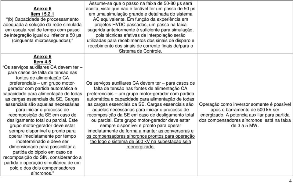 cargas essenciais da SE. Cargas essenciais são aquelas necessárias para iniciar o processo de recomposição da SE em caso de desligamento total ou parcial.