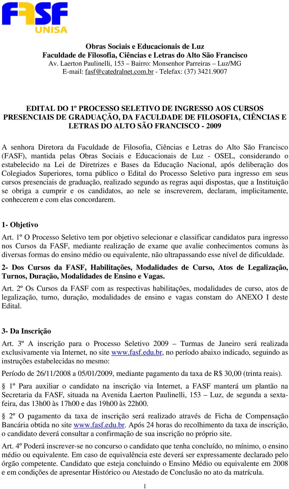 Processo Seletivo para ingresso em seus cursos presenciais de graduação, realizado segundo as regras aqui dispostas, que a Instituição se obriga a cumprir e os candidatos, ao nele se inscreverem,