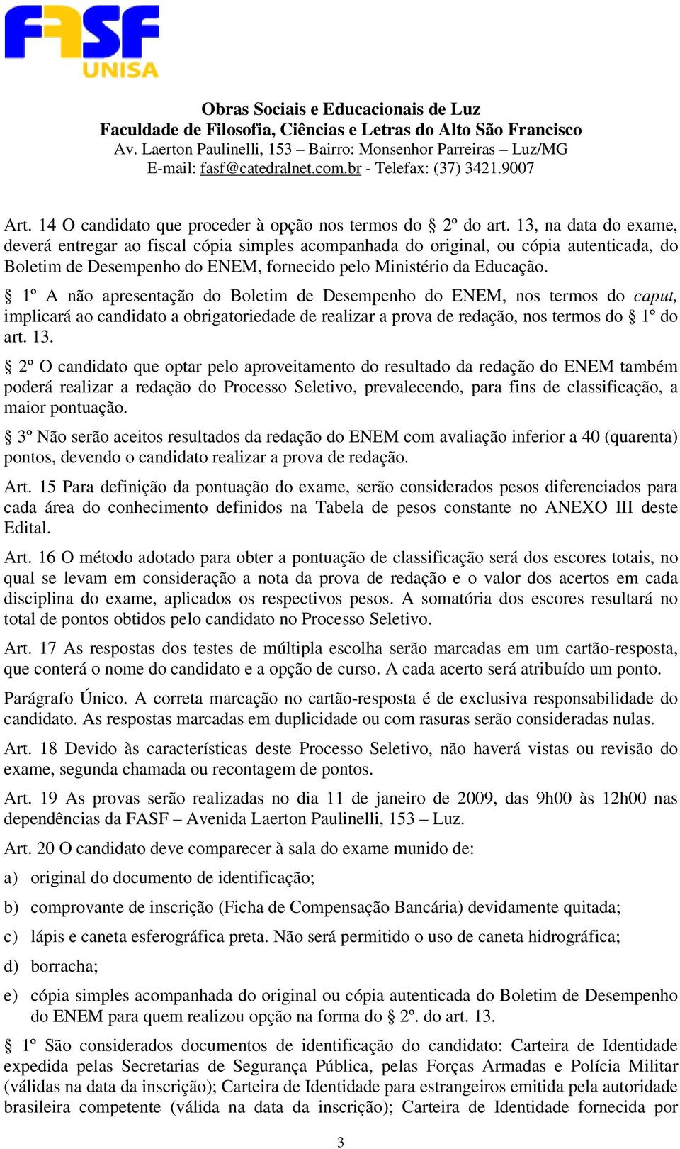 1º A não apresentação do Boletim de Desempenho do ENEM, nos termos do caput, implicará ao candidato a obrigatoriedade de realizar a prova de redação, nos termos do 1º do art. 13.