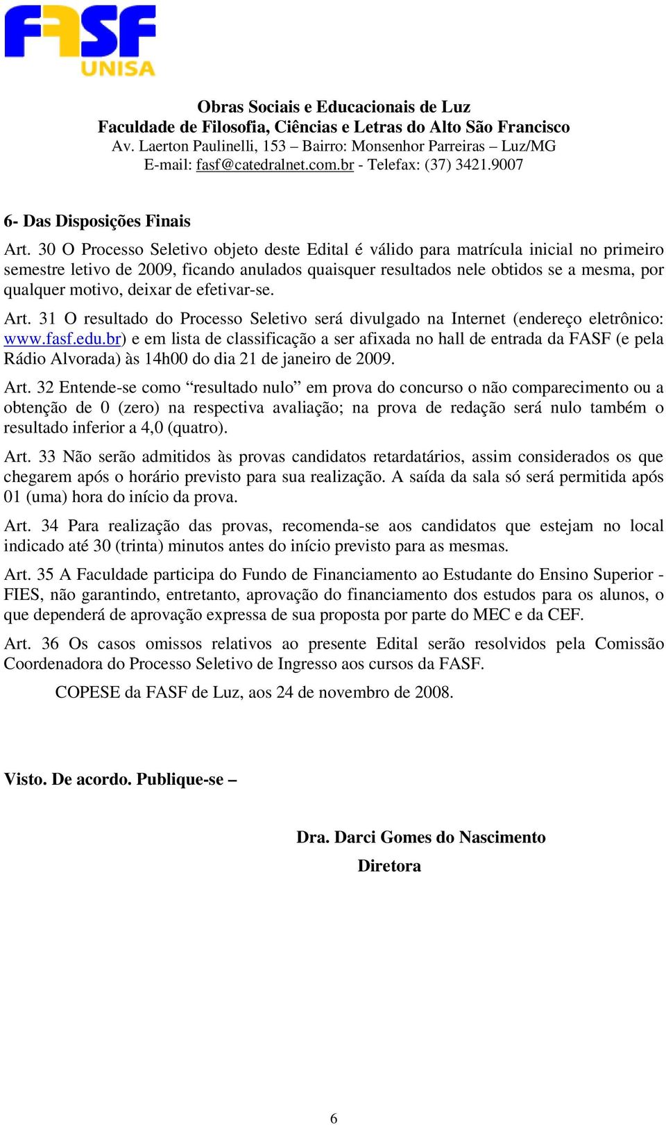 deixar de efetivar-se. Art. 31 O resultado do Processo Seletivo será divulgado na Internet (endereço eletrônico: www.fasf.edu.