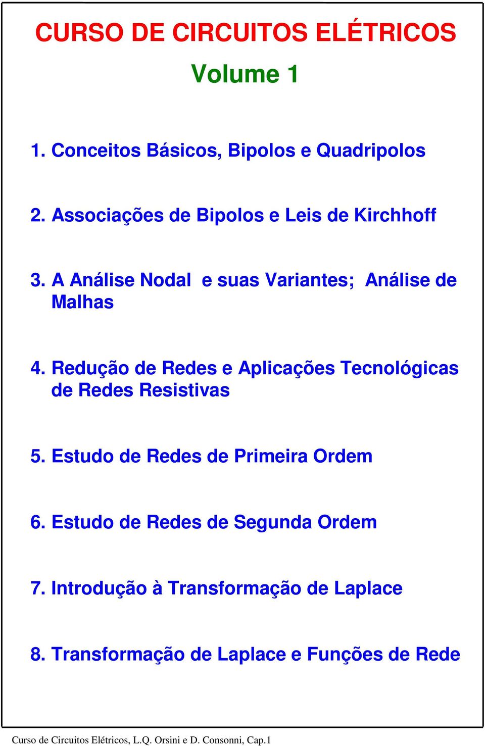 Redução de Redes e Aplcações Tecnológcas de Redes Ressas 5. Esudo de Redes de Prmera Ordem 6.