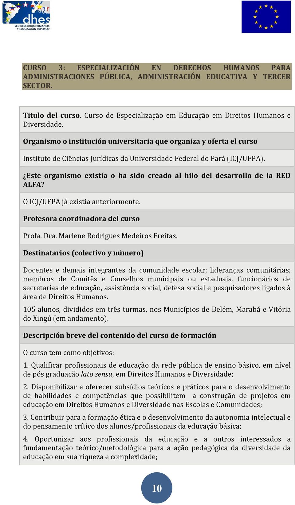 Organismo o institución universitaria que organiza y oferta el curso Instituto de Ciências Jurídicas da Universidade Federal do Pará (ICJ/UFPA).