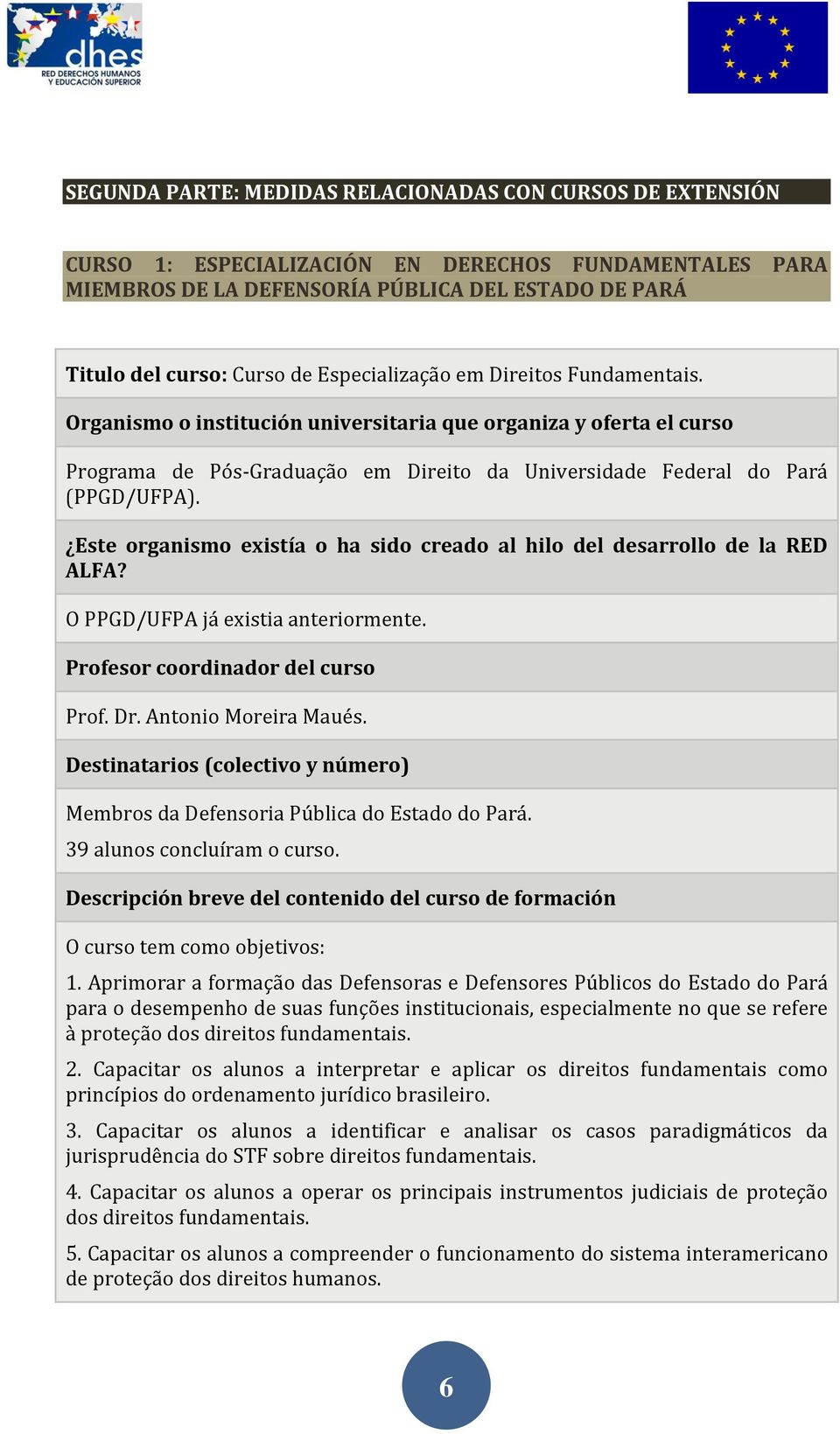 Este organismo existía o ha sido creado al hilo del desarrollo de la RED ALFA? O PPGD/UFPA já existia anteriormente. Profesor coordinador del curso Prof. Dr. Antonio Moreira Maués.