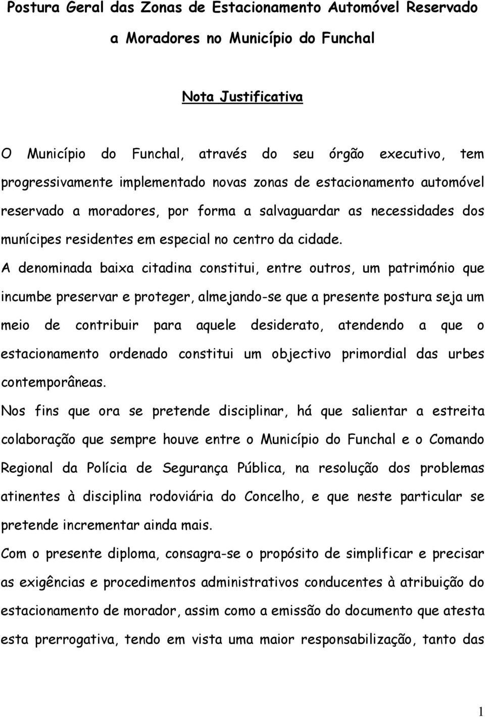 A denominada baixa citadina constitui, entre outros, um património que incumbe preservar e proteger, almejando-se que a presente postura seja um meio de contribuir para aquele desiderato, atendendo a