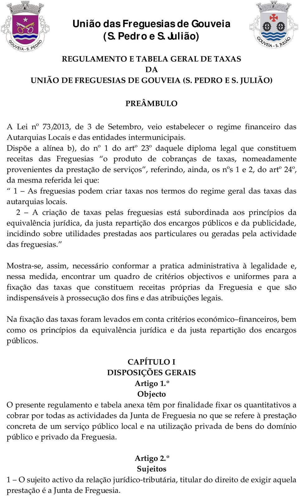 Dispõe a alínea b), do nº 1 do artº 23º daquele diploma legal que constituem receitas das Freguesias o produto de cobranças de taxas, nomeadamente provenientes da prestação de serviços, referindo,