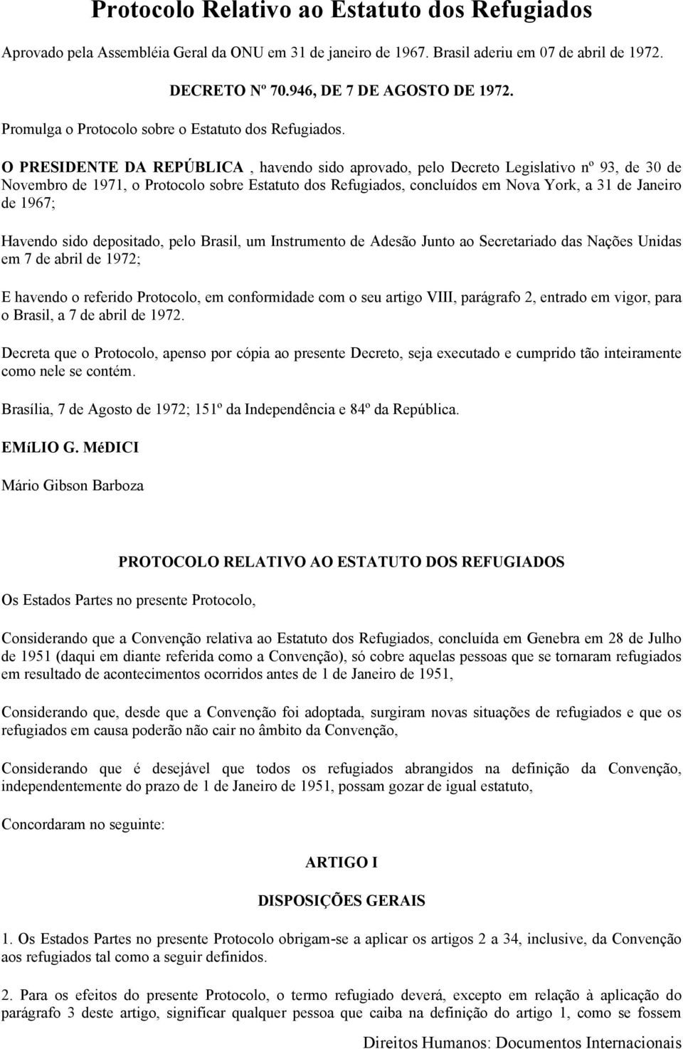 O PRESIDENTE DA REPÚBLICA, havendo sido aprovado, pelo Decreto Legislativo nº 93, de 30 de Novembro de 1971, o Protocolo sobre Estatuto dos Refugiados, concluídos em Nova York, a 31 de Janeiro de