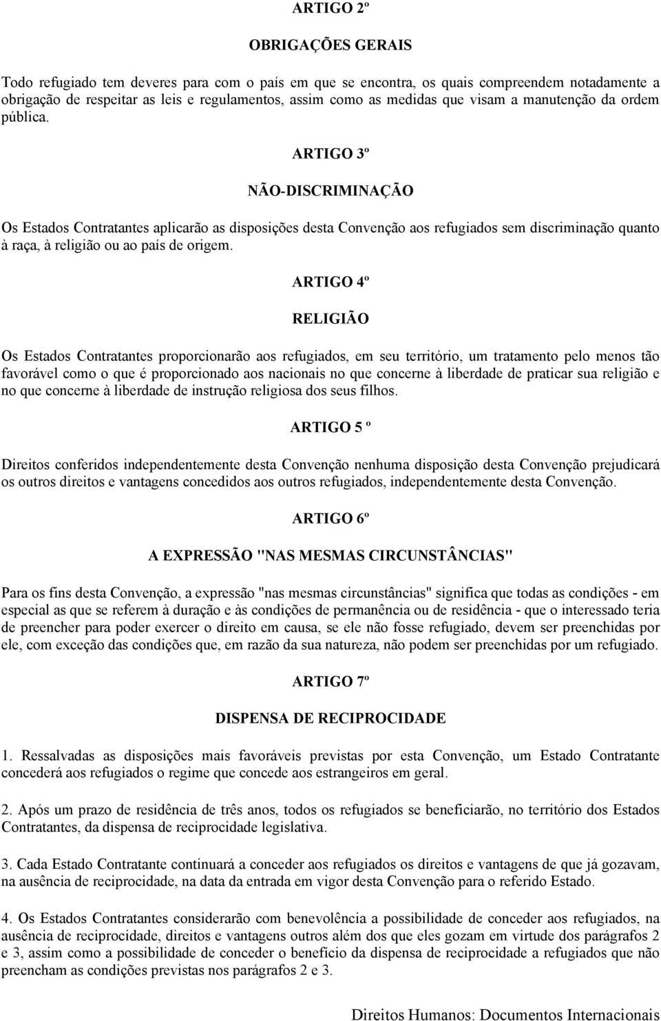 ARTIGO 3º NÃO-DISCRIMINAÇÃO Os Estados Contratantes aplicarão as disposições desta Convenção aos refugiados sem discriminação quanto à raça, à religião ou ao país de origem.