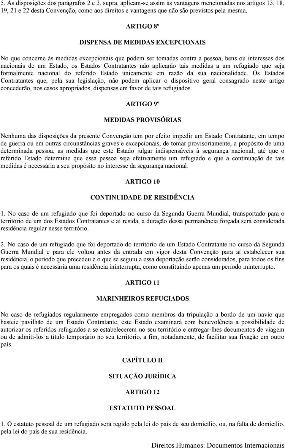 ARTIGO 8º DISPENSA DE MEDIDAS EXCEPCIONAIS No que concerne às medidas excepcionais que podem ser tomadas contra a pessoa, bens ou interesses dos nacionais de um Estado, os Estados Contratantes não